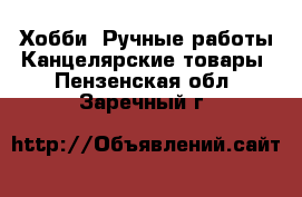 Хобби. Ручные работы Канцелярские товары. Пензенская обл.,Заречный г.